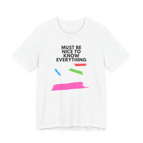 Must be Nice to Know Everything Short Sleeve Tee